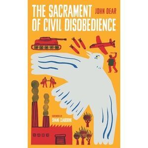 The Sacrament of Civil Disobedience -- John Dear